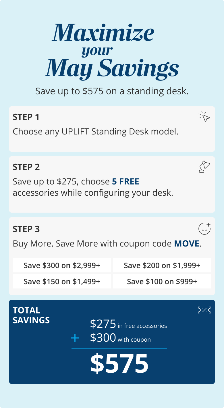 Maximize your May Savings Sale Save up to $570 on a Standing Desk