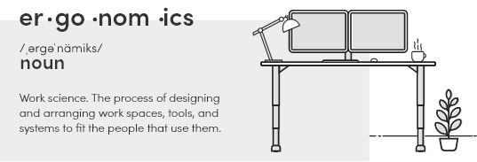 A standing desk illustration with the text "ergonomics (noun) - Work science. The process of designing and arranging work spaces, tools, and systems to fit the people that use them."