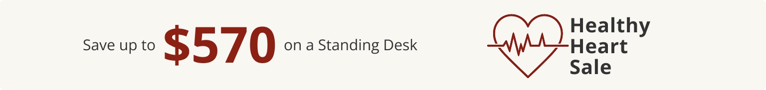 Healthy Heart Sale Save up to $570 on a Standing Desk