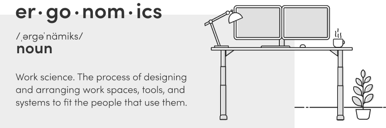 A standing desk illustration with the text "ergonomics (noun) - Work science. The process of designing and arranging work spaces, tools, and systems to fit the people that use them."